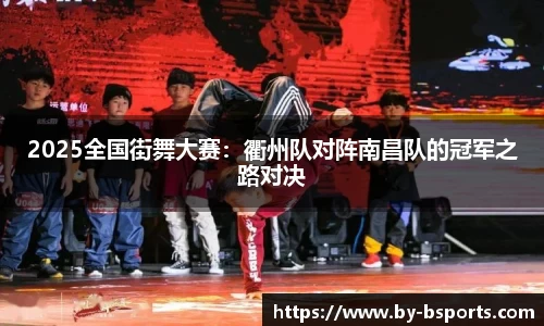 2025全国街舞大赛：衢州队对阵南昌队的冠军之路对决