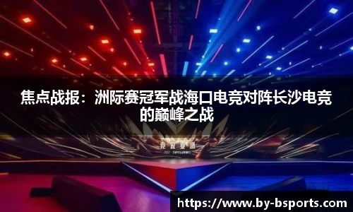焦点战报：洲际赛冠军战海口电竞对阵长沙电竞的巅峰之战